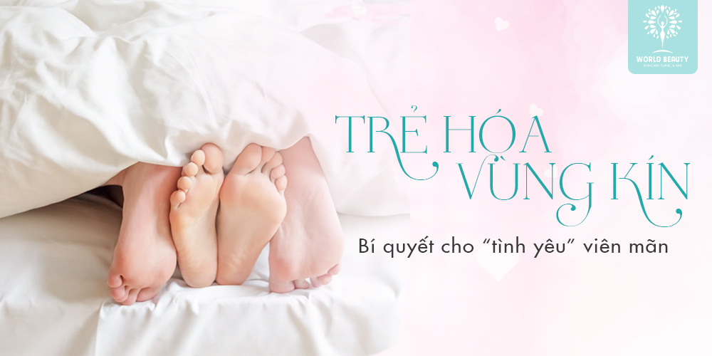 TRẺ HOÁ “VÙNG KÍN” – BÍ QUYẾT CHO “TÌNH YÊU” VIÊN MÃN