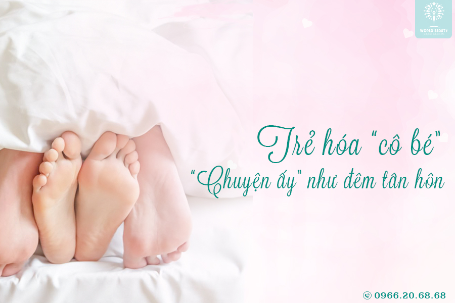 TRẺ HÓA “CÔ BÉ” CHO “CHUYỆN ẤY” NHƯ ĐÊM TÂN HÔN