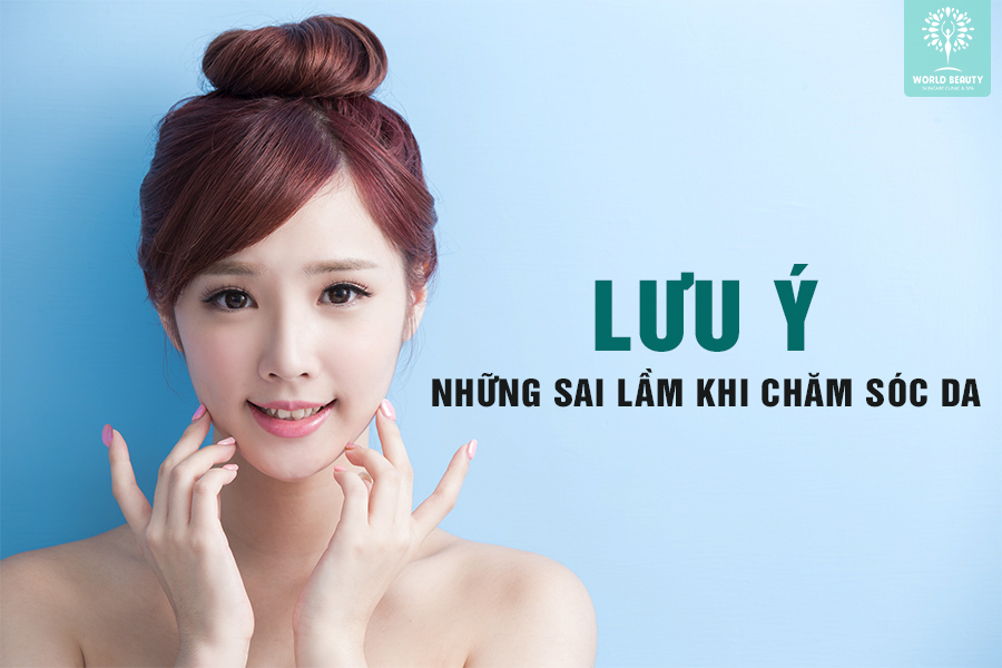 LƯU Ý NHỮNG SAI LẦM KHI CHĂM SÓC DA